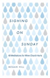 Sighing on Sunday 40 Meditations for When Church Hurts